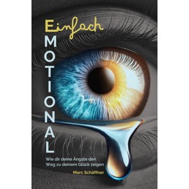 Einfach emotional: Wie dir deine Ängste den Weg zu deinem Glück zeigen