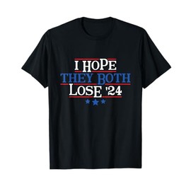 I Hope They Both Lose Funny Political Election 2024 Parody T-Shirt