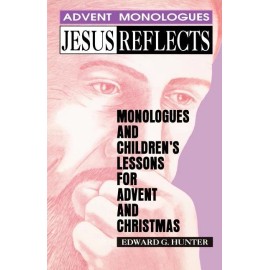 Jesus Reflects: Monologues And Children's Lessons For Advent And Christmas