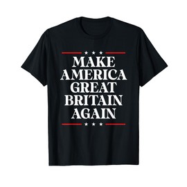 Make America Great Britain Again T-Shirt