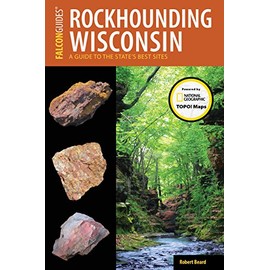 Rockhounding Wisconsin: A Guide to the State's Best Sites (Rockhounding Series)