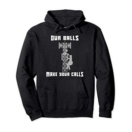 Our Balls Make Your Calls Industrial Tower Climber Gift Pullover Hoodie