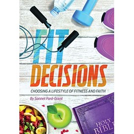 Fit Decisions: Choosing A Lifestyle Of Fitness And Faith