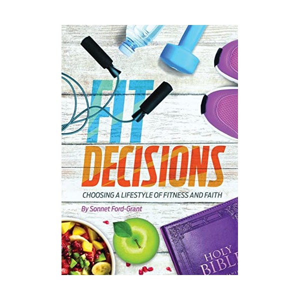 Fit Decisions: Choosing A Lifestyle Of Fitness And Faith