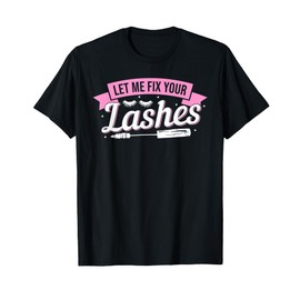 Let Me Fix Your Lashes Lash Artist Eyelash Lash Tech T-Shirt