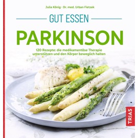 Gut essen Parkinson: 120 Rezepte: die medikamentöse Therapie unterstützen und den Körper beweglich halten (Köstlich essen)
