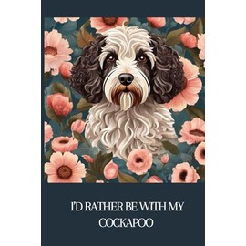 I'd Rather Be With My Cockapoo Notebook: 100 Lined Pages | Love Cockapoos