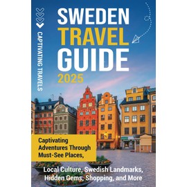 Sweden Travel Guide: Captivating Adventures Through Must-See Places, Local Culture, Swedish Landmarks, Hidden Gems, Shopping, and More (Traveling the World)
