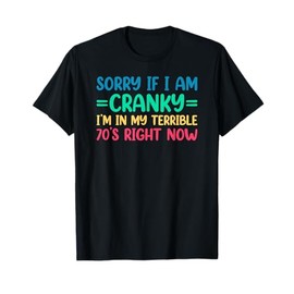 Sorry If I Am Cranky I'm In My Terrible 70's Right Now T-Shirt
