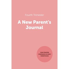 Fourth Trimester: A New Parent’s Journal: Your trusted companion in early parenthood!