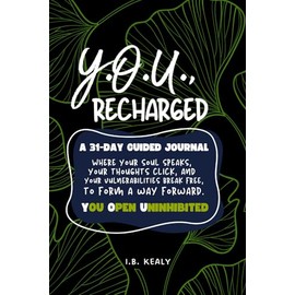 Y.O.U., Recharged - A 31-Day Guided Journal: Where Your Soul Spills, Thoughts Click, And Your Vulnerabilities Break Free To Form A Way Forward. You Open Uninhibited.