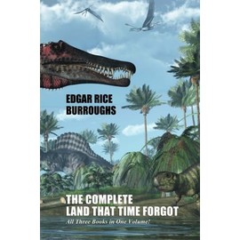The Complete Land That Time Forgot: All Three Books in One Volume!