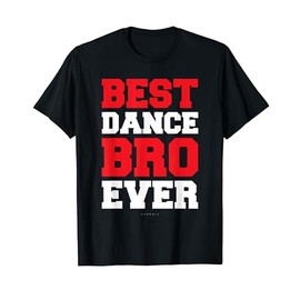 Funny Brother Shirts: Best Dance Bro Ever Gift T-Shirt