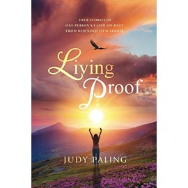 Living Proof: True Stories of One Person's Faith Journey From Wounded To Warrior