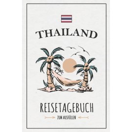 Reisetagebuch Thailand: Kleines Notizbuch und Reisebuch zum Selberschreiben / Urlaub Thailand Rundreise Geschenk / Reise Tagebuch zum Wandern und Backpacking / Thailändische Inseln Souvenir