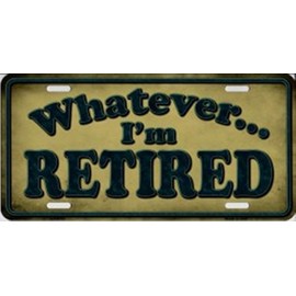 Whatever I'm Retired Metal License Plate