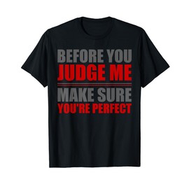 Before You Judge Me Make Sure You're Perfect T-Shirt