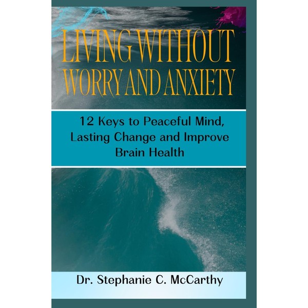 Living Without Worry and Anxiety: 12 Keys to Peaceful Mind,