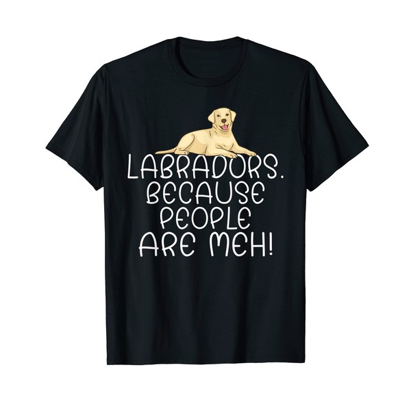 Lab Retriever Labradors because People are meh Labrador T-Shirt