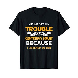 Grandma Gift If We Get In Trouble It's My Gamma's Fault T-Shirt
