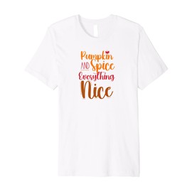Pumpkin Spice and Everything Nice - Fall Autumn Premium T-Shirt