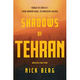 Shadows of Tehran: Forged in Conflict: From Iranian Rebel to American Soldier