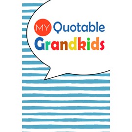 My Quotable Grandkids: A Journal for Grandparents To Write Down The Cute And Funny Things Your Grandchildren Say, Funny Cute Memorable Things, Funny ... Down The Funny Stuff My Kid Says, Cute Quotes