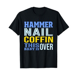 Hammer Nail Coffin This Baby Is Over T-Shirt