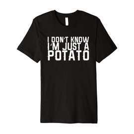 I Don't Know I'm Just A Potato Premium T-Shirt