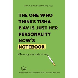 The One Who Thinks Tisha B’Av Is Just Her Personality Now’s Notebook: Mourning, but make it hot.