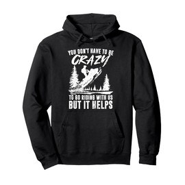 Snowmobile Sled You Don't Have To Be Crazy But It Helps Pullover Hoodie