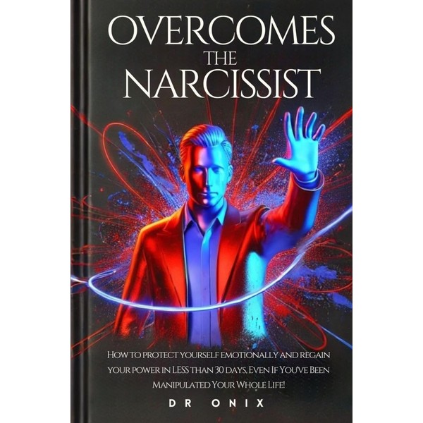 OVERCOMES THE NARCISSIST: How to protect yourself emotionally and regain