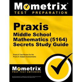 Praxis Middle School Mathematics (5164) Secrets Study Guide: Exam Review and Practice Test for the Praxis Subject Assessments