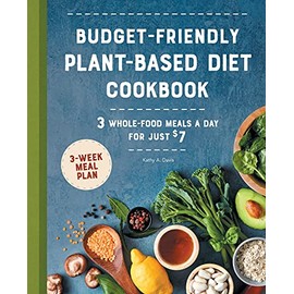 Budget-Friendly Plant-Based Diet Cookbook: 3 Whole-Food Meals a Day for Just $7