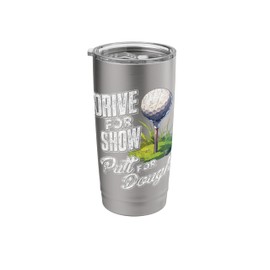 Drive For Show, Putt For Dough Golf Tee Stainless Steel Insulated Tumbler