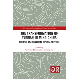 The Transformation of Yunnan in Ming China: From the Dali Kingdom to Imperial Province