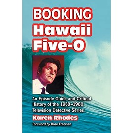 Booking Hawaii Five-O: An Episode Guide and Critical History of the 1968-1980 Television Detective Series