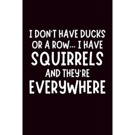 I Don't Have Ducks, Or A Row... I Have Squirrels & They're Everywhere: Funny Blank Notebook | Funny Gag Gift | 6x9 Blank Lined Notebook | Office Gag ... | Secret Santa | Christmas Stocking Stuffer