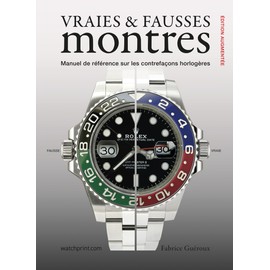 VRAIES & FAUSSES MONTRES : MANUEL DE REFERENCE SUR LES CONTREFACONS HORLOGERES, EDITION AUGMENTEE.