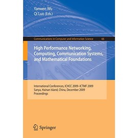 High Performance Networking, Computing, Communication Systems, and Mathematical Foundations: International Conferences, ICHCC 2009-ICTMF 2009, Sanya, ... in Computer and Information Science, 66)