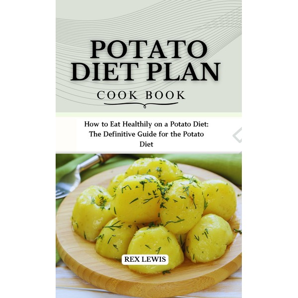  POTATO DIET PLAN COOK BOOK: How to Eat Healthily