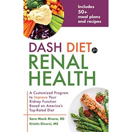 DASH Diet for Renal Health: A Customized Program to Improve Your Kidney Function based on America's Top Rated Diet
