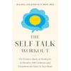 The Self-Talk Workout: Six Science-Backed Strategies to Dissolve Self-Criticism and
