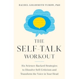 The Self-Talk Workout: Six Science-Backed Strategies to Dissolve Self-Criticism and Transform the Voice in Your Head
