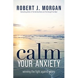 Calm Your Anxiety: Winning the Fight Against Worry