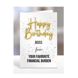 Happy Birthday Boss from your favourite financial burden card, present, gifts for men, women, female, male, funny, joke, silly, gag, A5-132_33