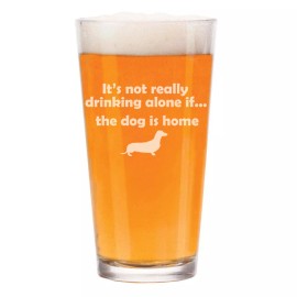 MIP 16 oz Beer Pint Glass It's Not Drinking Alone If The Dog Is Home Dachshund