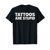 Tattoos Are Stupid T-Shirt