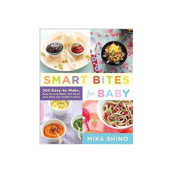 Smart Bites For Baby: 300 Easy-To-Make, Easy-To-Love Meals That Boost