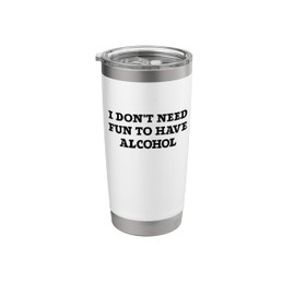 I Don't Need Fun to Have Alcohol Funny Beer Lover Stainless Steel Insulated Tumbler